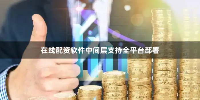 在线配资软件中间层支持全平台部署